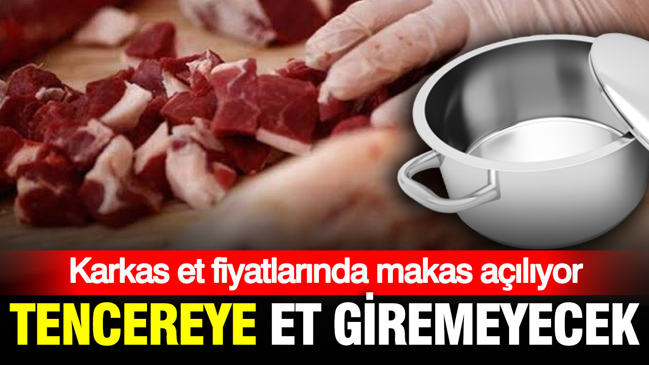 Karkas et fiyatlarında farklılık artıyor: Tencereye et bile giremeyecek