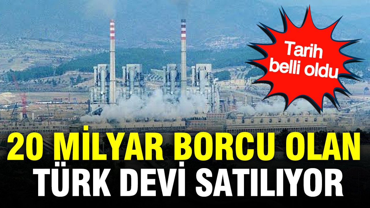 20 milyar borcu olan Türk devi satılıyor: Tarih belli oldu